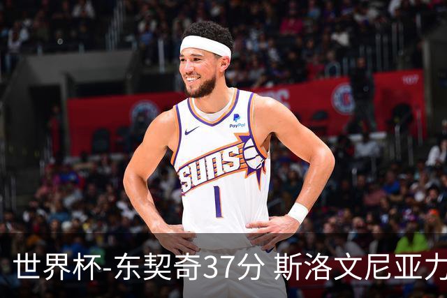 世界杯-东契奇37分 斯洛文尼亚力克委内瑞拉
