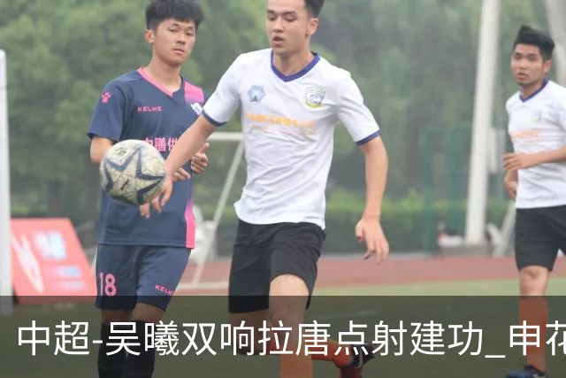 中超-吴曦双响拉唐点射建功 申花3-2浙江队迎两连胜