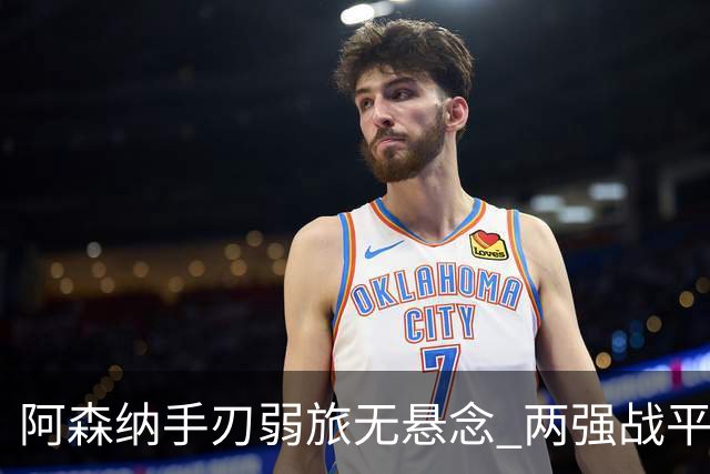 阿森纳手刃弱旅无悬念 两强战平可送枪手登顶